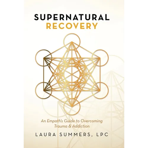 Supernatural Recovery: An Empath's Guide to Overcoming Trauma & Addiction - Hardcover