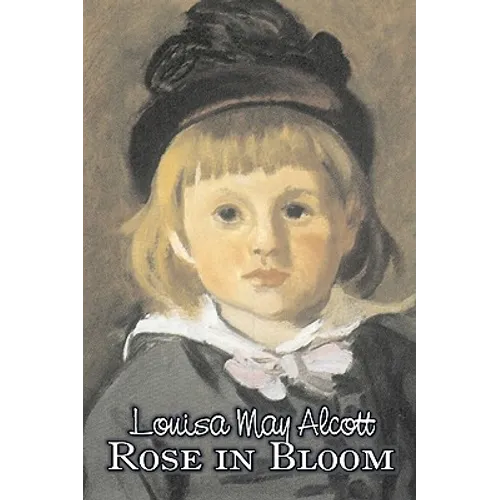 Rose in Bloom by Louisa May Alcott, Fiction, Family, Classics - Hardcover