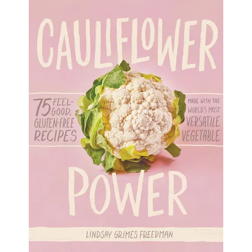 Cauliflower Power: 75 Feel-Good, Gluten-Free Recipes Made with the World's Most Versatile Vegetable - Hardcover