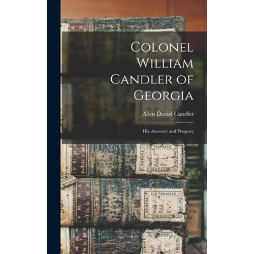 Colonel William Candler of Georgia: His Ancestry and Progeny - Hardcover