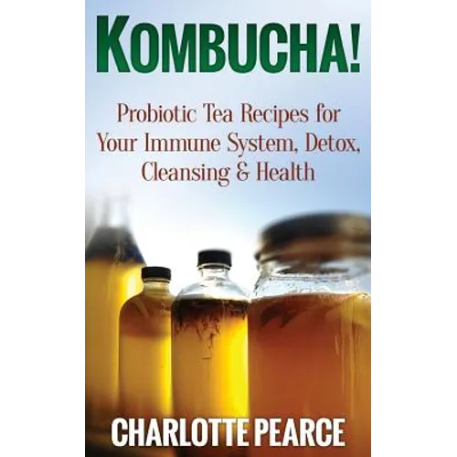 Kombucha! Probiotic Tea Recipes for Your Immune System, Detox, Cleaning & Health - Paperback