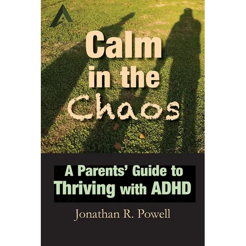 Calm in the Chaos: A Parents' Guide to Thriving with ADHD - Paperback
