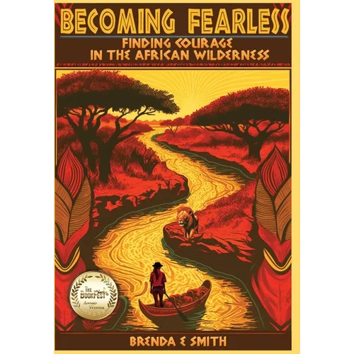 Becoming Fearless: Finding Courage in the African Wilderness - Hardcover