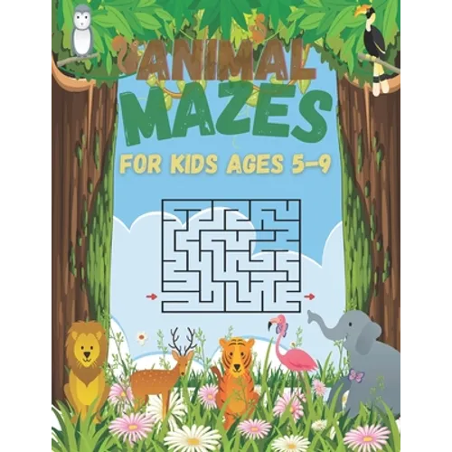 Animal Mazes For Kids Ages 5-9: 60 Fun And Challenging Mazes With Problem Solving For Kids Ages 4-6 6-8 - Paperback