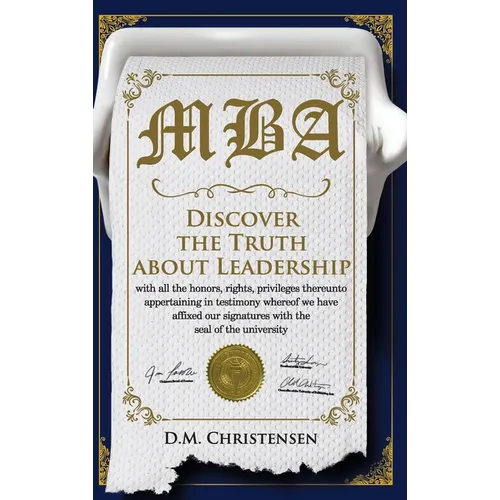M.B.A.: Discover the Truth about Leadership - Hardcover