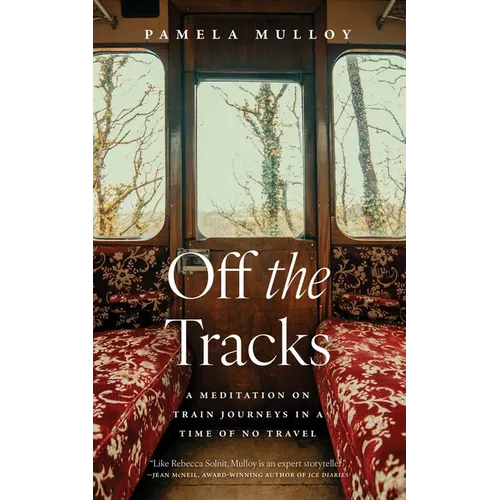 Off the Tracks: A Meditation on Train Journeys in a Time of No Travel - Paperback