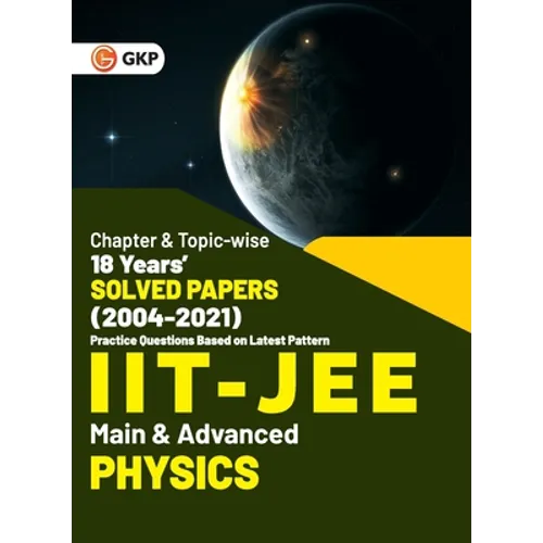 IIT JEE 2022 - Physics (Main & Advanced) - 18 Years' Chapter wise & Topic wise Solved Papers 2004-2021 by GKP - Paperback