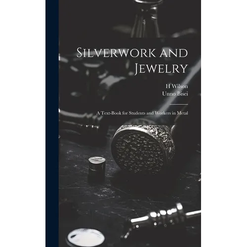 Silverwork and Jewelry: A Text-book for Students and Workers in Metal - Hardcover