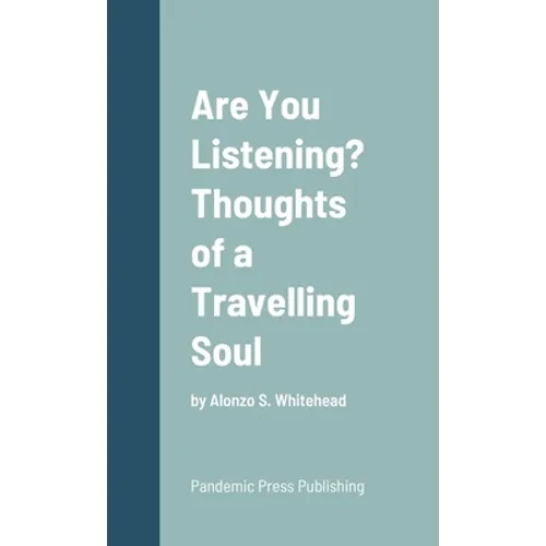 Are You Listening? Thoughts of a Travelling Soul: by Alonzo S. Whitehead - Hardcover