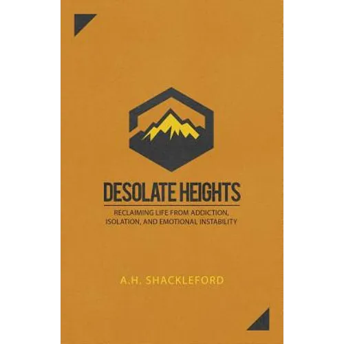 Desolate Heights: Reclaiming Life from Addiction, Isolation, and Emotional Instability - Paperback
