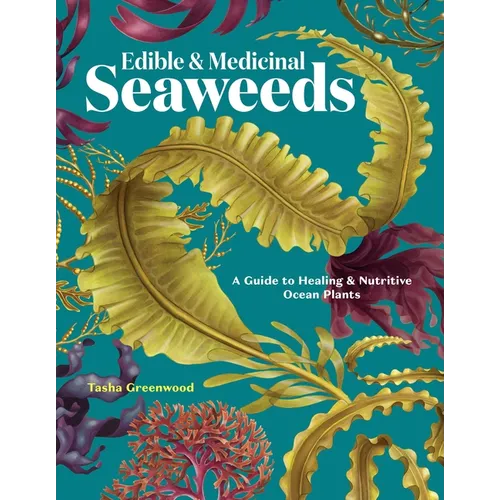 Edible & Medicinal Seaweeds: A Guide to Healing & Nutritive Ocean Plants - Paperback