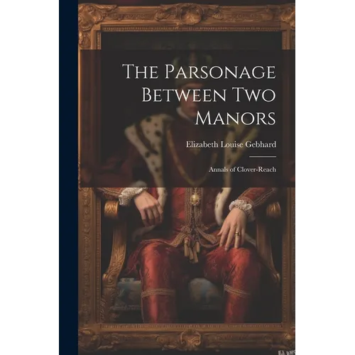 The Parsonage Between Two Manors: Annals of Clover-Reach - Paperback