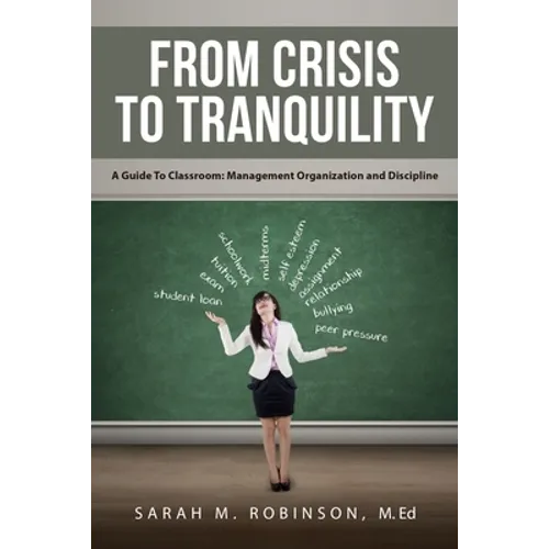 From Crisis To Tranquility: A Guide To Classroom: Management Organization and Discipline - Paperback