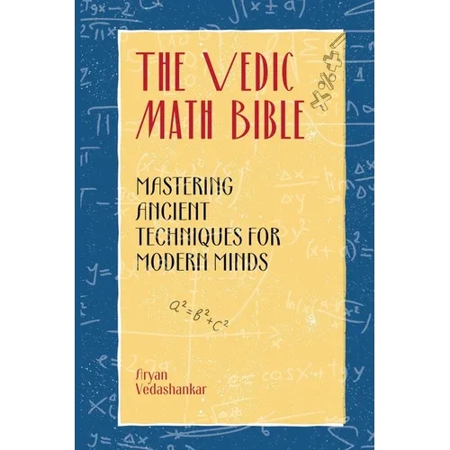 The Vedic Math Bible: Mastering Ancient Techniques for Modern Minds - Paperback