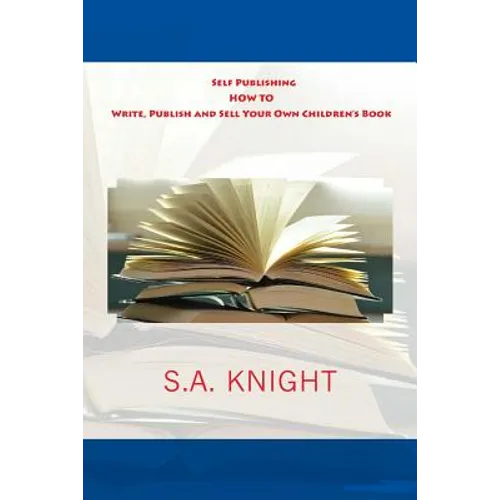 Self Publishing: How to Write, Publish and Sell Your Own Children's Book: A beginner's guide on how to write, and self publish your ver - Paperback