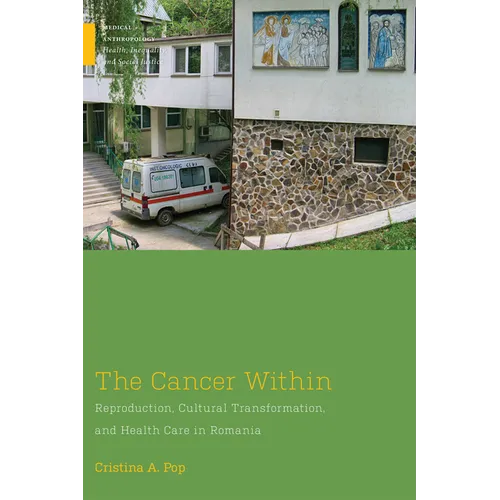 The Cancer Within: Reproduction, Cultural Transformation, and Health Care in Romania - Paperback