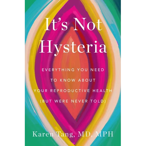 It's Not Hysteria: Everything You Need to Know about Your Reproductive Health (But Were Never Told) - Paperback