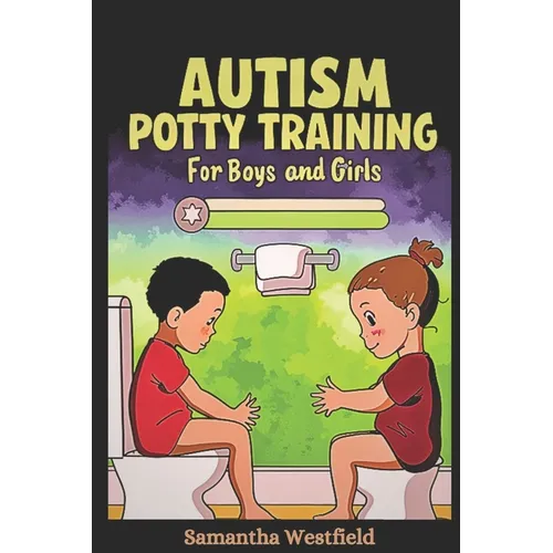 Autism Potty Training for Boys and Girls: From Diapers to Independence - A Step-by-Step Guide to Successful Potty Training for Children on the Spectru - Paperback