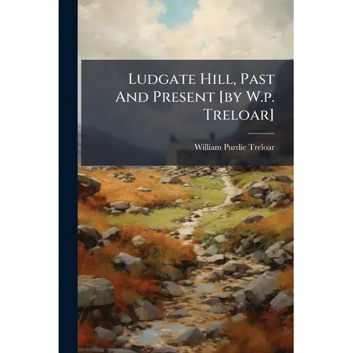 Ludgate Hill, Past And Present [by W.p. Treloar]