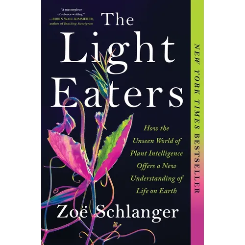 The Light Eaters: How the Unseen World of Plant Intelligence Offers a New Understanding of Life on Earth - Paperback