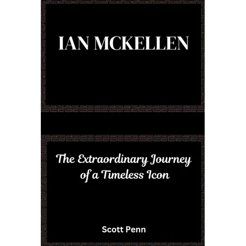 Ian Mckellen: The Extraordinary Journey of a Timeless Icon - Paperback