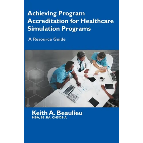 Achieving Program Accreditation for Healthcare Simulation Programs: A Resource Guide - Paperback