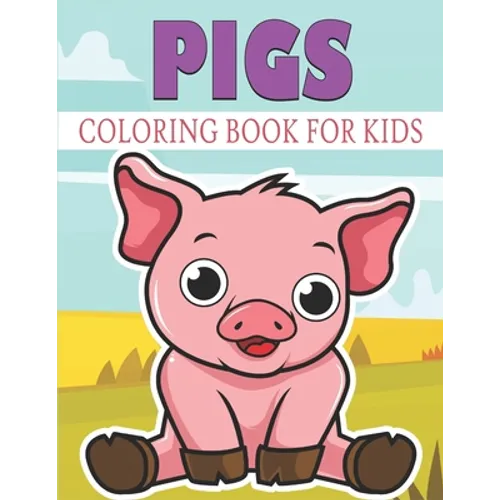 Pigs Coloring Book For Kids: Cute and unique Pigs Designs - Paperback