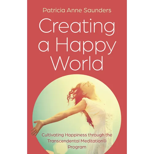 Creating a Happy World: Cultivating Happiness Through the Transcendental Meditation(r) Program - Paperback