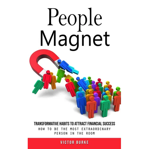 People Magnet: Transformative Habits to Attract Financial Success (How to Be the Most Extraordinary Person in the Room) - Paperback