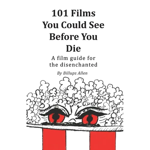 101 Movies You Could See Before You Die: A Film Guide For The Disenchanted - Paperback