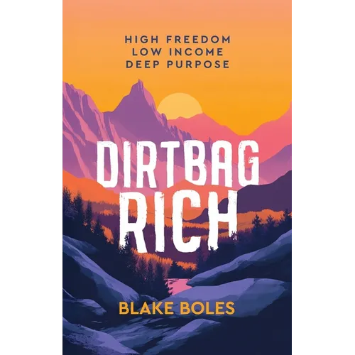Dirtbag Rich: High Freedom, Low Income, Deep Purpose - Paperback