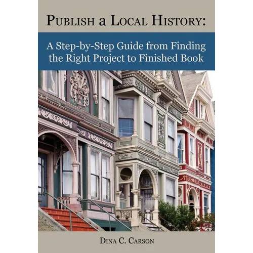 Publish a Local History: A Step-by-Step Guide from Finding the Right Project to Finished Book - Paperback