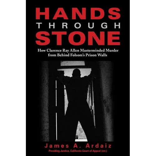 Hands Through Stone: How Clarence Ray Allen Masterminded Murder from Behind Folsom's Prison Walls - Paperback