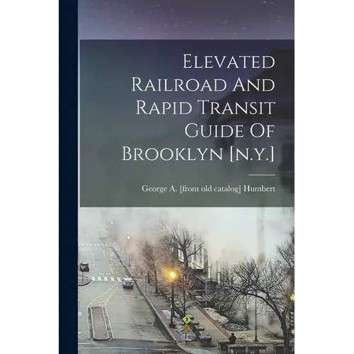 Elevated Railroad And Rapid Transit Guide Of Brooklyn [n.y.] - Paperback