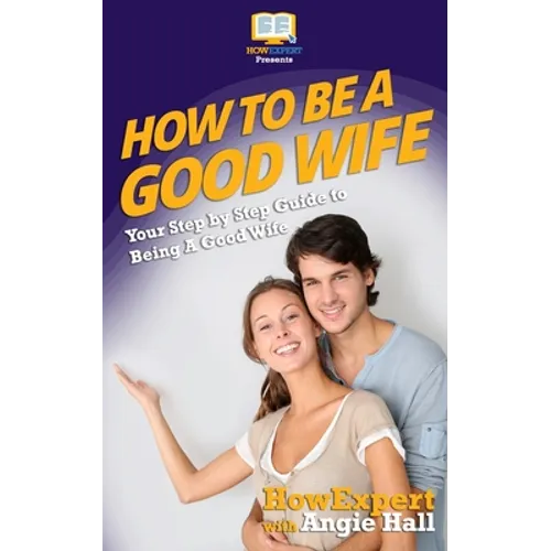 How To Be a Good Wife: Your Step By Step Guide To Being a Good Wife - Paperback