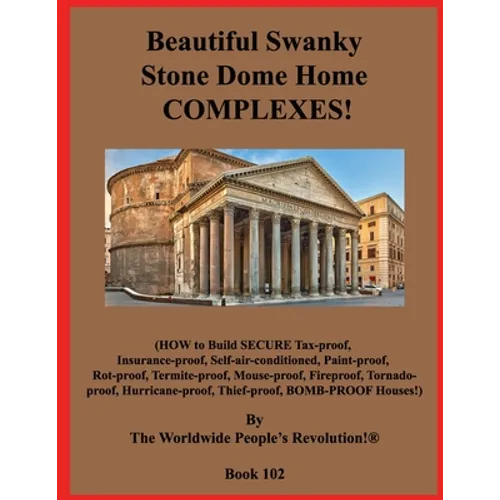 Beautiful Swanky Stone Dome Home COMPLEXES!: (HOW to Build SECURE Tax-proof, Insurance-proof, Self-air-conditioned, Paint-proof, Rot-proof, Termite-pr - Paperback