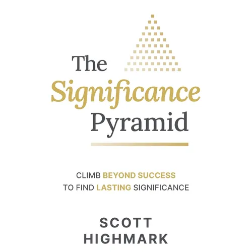The Significance Pyramid: Climb Beyond Success to Find Lasting Significance - Paperback