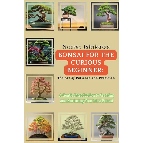 Bonsai for the Curious Beginner: A Gentle Introduction to Creating and Nurturing Your First Bonsai - Paperback