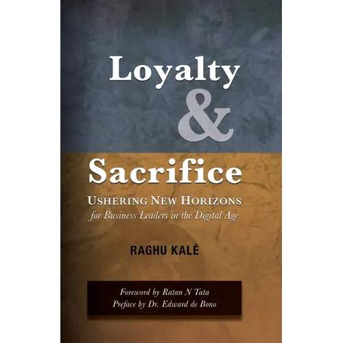 Loyalty and Sacrifice: Ushering New Horizons for Business Leaders in the Digital Age - Paperback