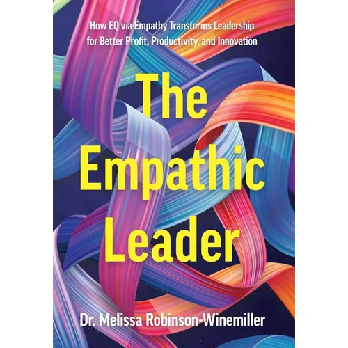 The Empathic Leader: How EQ via Empathy Transforms Leadership for Better Profit, Productivity, and Innovation - Hardcover