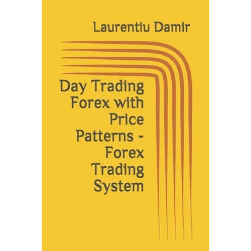 Day Trading Forex with Price Patterns - Forex Trading System - Paperback