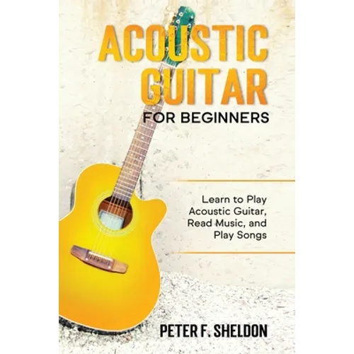 Acoustic Guitar for Beginners: Learn to Play Acoustic Guitar, Read Music, and Play Songs - Paperback