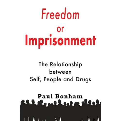 Freedom or Imprisonment: The Relationship Between Self, People and Drugs - Paperback