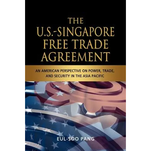 The U.S.-Singapore Free Trade Agreement: An American Perspective on Power, Trade and Security in the Asia Pacific - Paperback