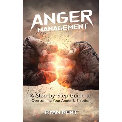 Anger Management: A Step-by-Step Guide to Overcoming Your Anger & Emotion