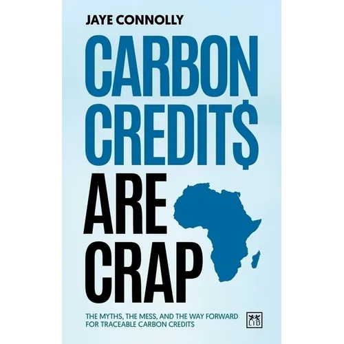 Carbon Credits Are Crap: The Myths, the Mess, and the Way Forward for Traceable Carbon Credits - Paperback