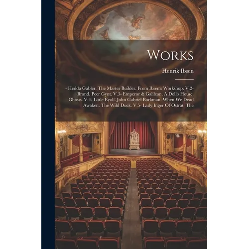 Works: - Hedda Gabler. The Master Builder. From Ibsen's Workshop. V.2- Brand. Peer Gynt. V.3- Emperor & Galilean. A Doll's Ho - Paperback