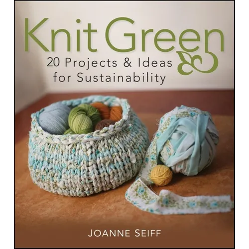 Knit Green: 20 Projects and Ideas for Sustainability - Paperback