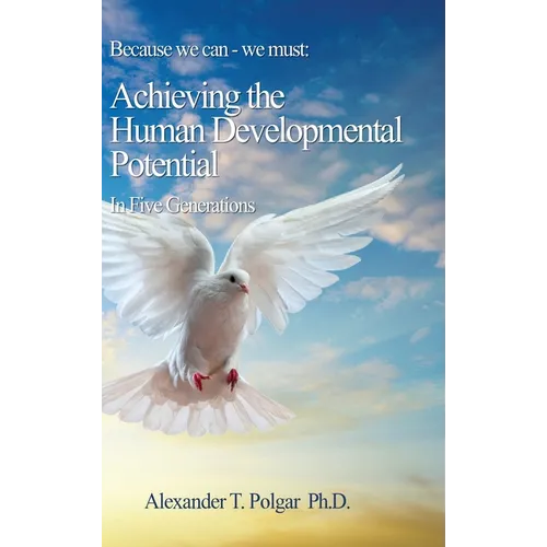 Because We Can - We Must: Achieving the Human Developmental Potential In Five Generations - Hardcover