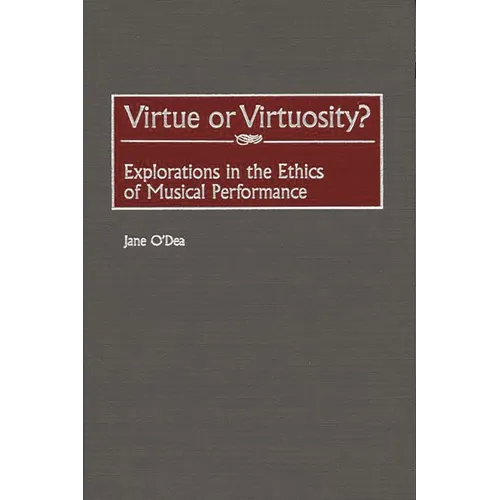 Virtue or Virtuosity?: Explorations in the Ethics of Musical Performance - Hardcover